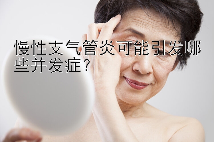 慢性支气管炎可能引发哪些并发症？