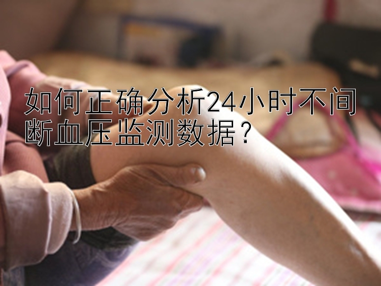 如何正确分析24小时不间断血压监测数据？