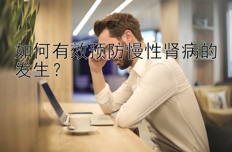 如何有效预防慢性肾病的发生？