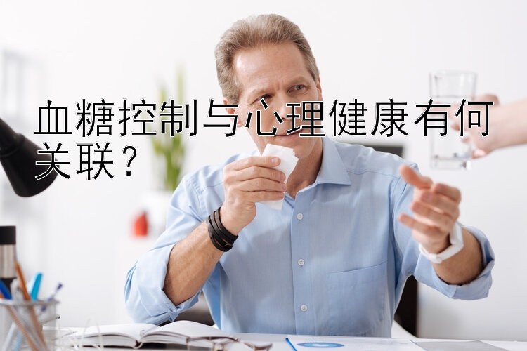 血糖控制与心理健康有何关联？