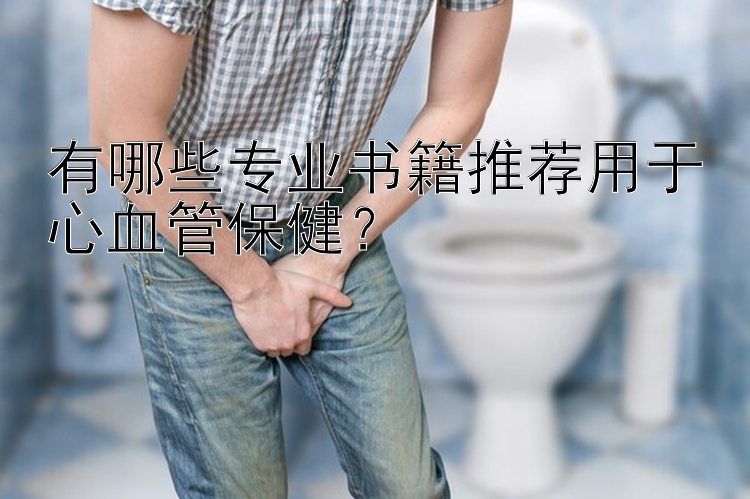 有哪些专业书籍推荐用于心血管保健？