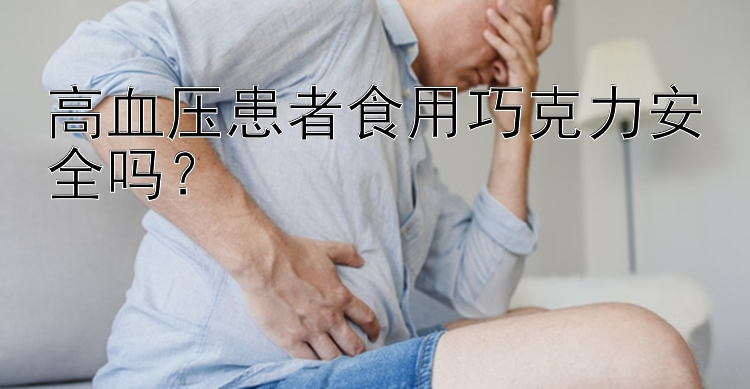 高血压患者食用巧克力安全吗？