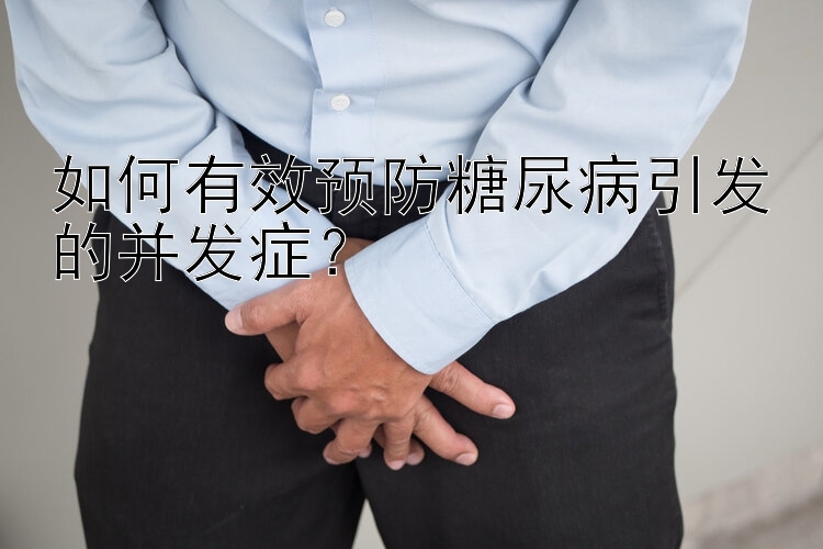 如何有效预防糖尿病引发的并发症？