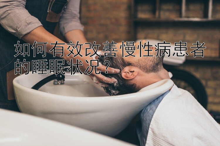 如何有效改善慢性病患者的睡眠状况？