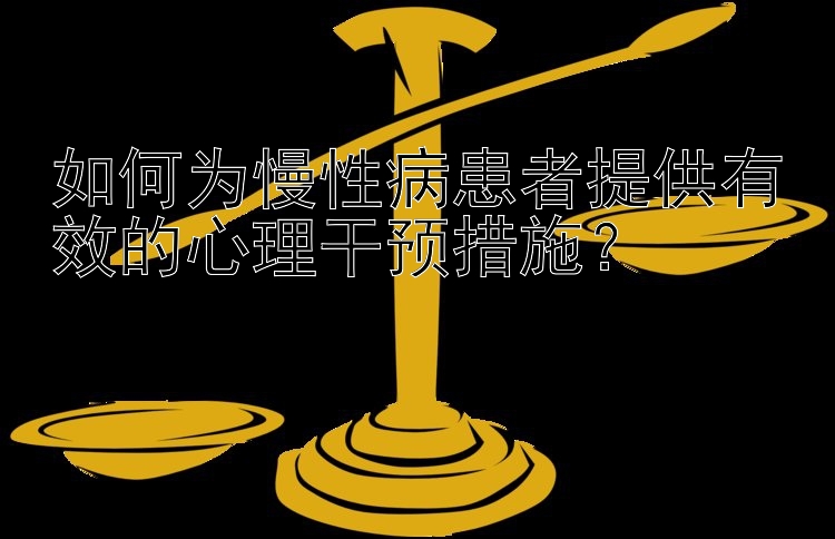 如何为慢性病患者提供有效的心理干预措施？