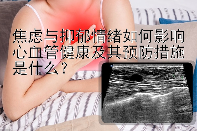 焦虑与抑郁情绪如何影响心血管健康及其预防措施是什么？