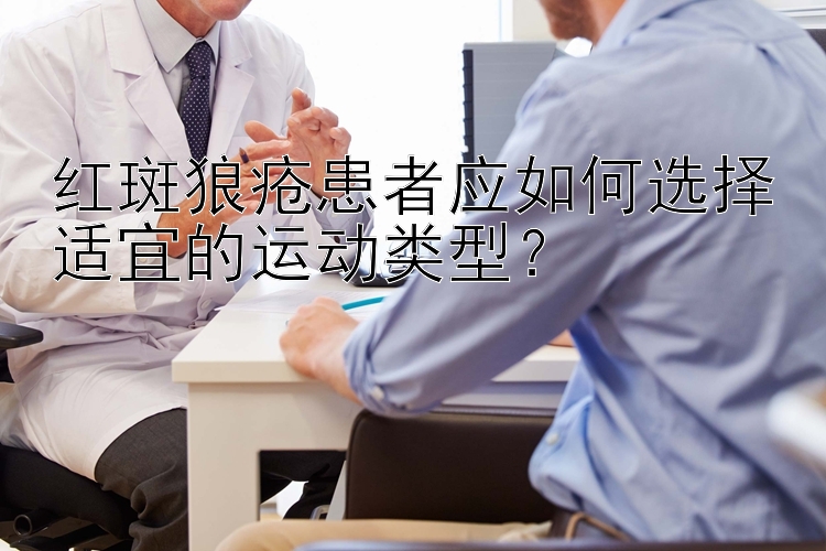 红斑狼疮患者应如何选择适宜的运动类型？